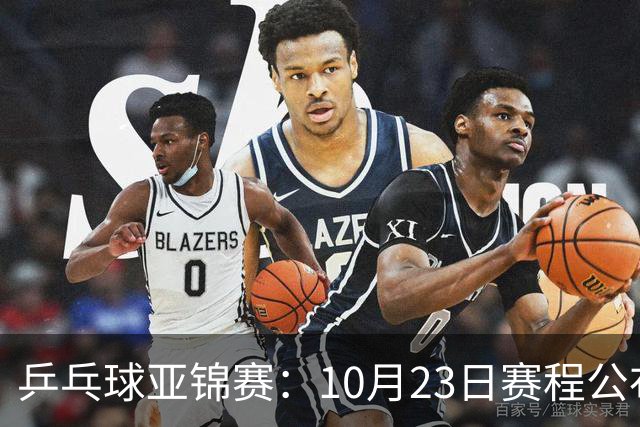 乒乓球亚锦赛：10月23日赛程公布！国乒冲击冠军，与张本美和再战