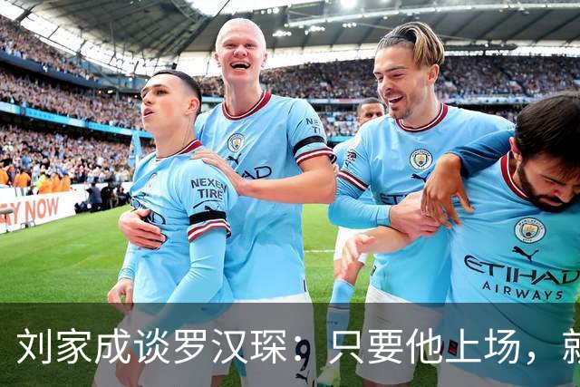 刘家成谈罗汉琛：只要他上场，就是玩命