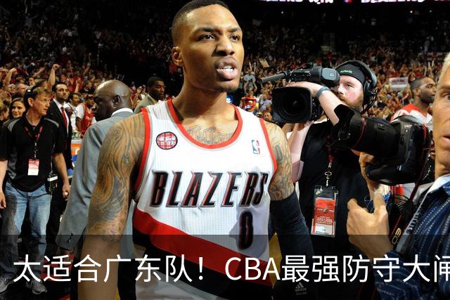 太适合广东队！CBA最强防守大闸锁死上海男篮，或被陈老板抢下？