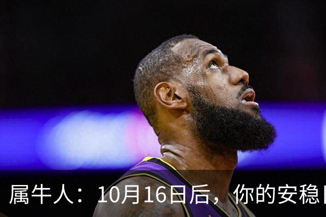 属牛人：10月16日后，你的"安稳日子"要暂时中断
