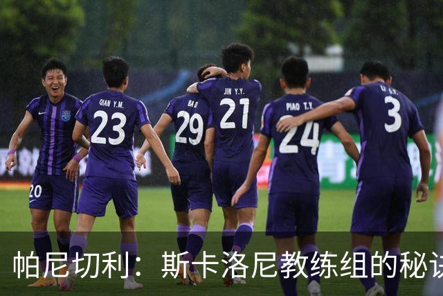 帕尼切利：斯卡洛尼教练组的秘诀之一就是与球员之间的亲近感