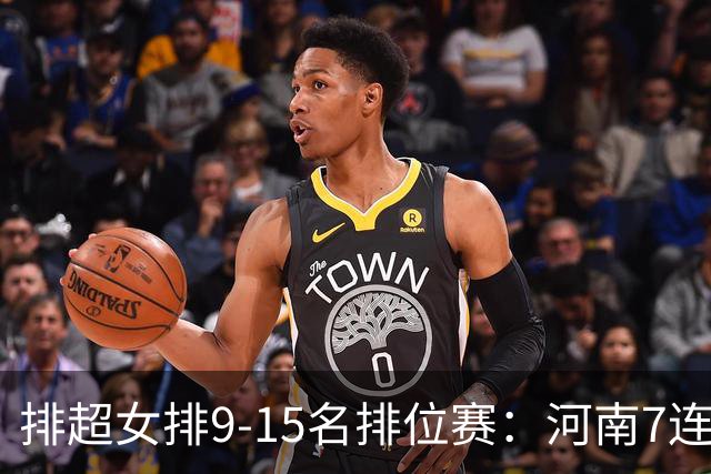 排超女排9-15名排位赛：河南7连胜领跑 四川5连败
