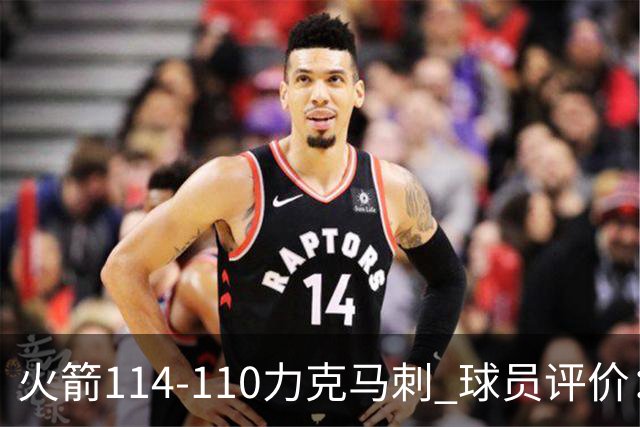 火箭114-110力克马刺 球员评价：5人优秀，3人及格，斯玛特低迷