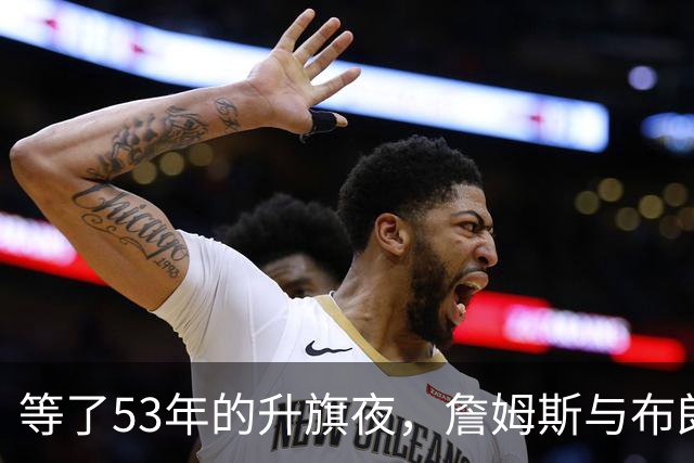 等了53年的升旗夜，詹姆斯与布朗要来搅局