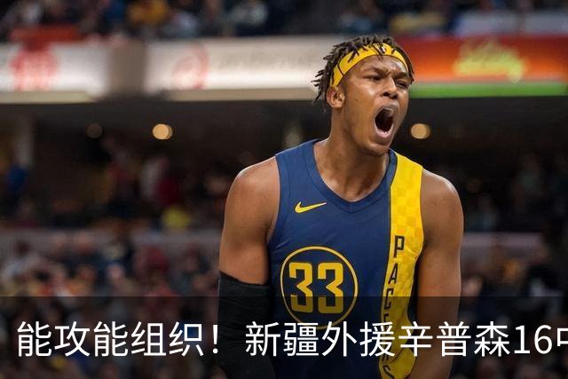能攻能组织！新疆外援辛普森16中9拿下24分4板11助1断