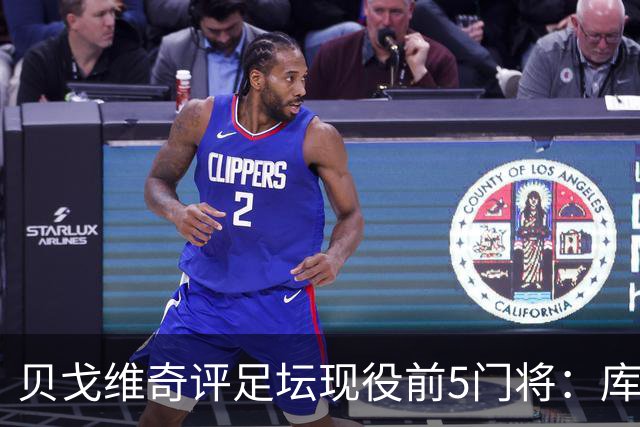 贝戈维奇评足坛现役前5门将：库尔图瓦居首，拉亚次之，迈尼昂第5