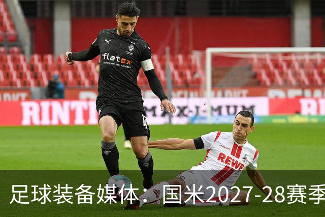 足球装备媒体：国米2027-28赛季第二球衣将回归蛇徽