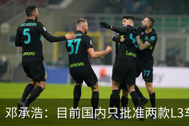 邓承浩：目前国内只批准两款L3车型 其它企业讲L3级是在打擦边球