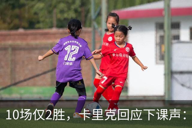 10场仅2胜，卡里克回应下课声：我不需要任何人安慰