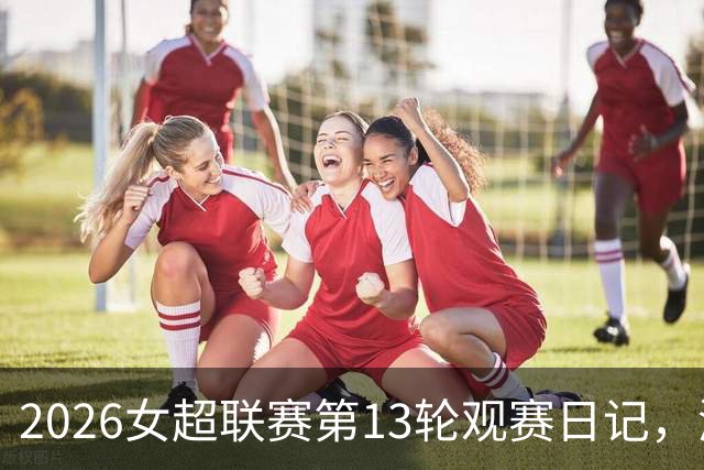 2026女超联赛第13轮观赛日记，浙江vs北京