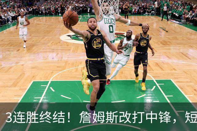 3连胜终结！詹姆斯改打中锋，短板凸显……