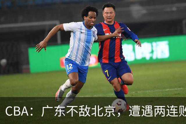 CBA：广东不敌北京，遭遇两连败，积分榜更新